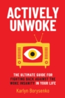 Actively Unwoke: The Ultimate Guide for Fighting Back Against the Woke Insanity in Your Life - eBook