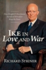 Ike in Love and War : How Dwight D. Eisenhower Sacrificed Himself to Keep the Peace - Book