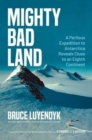 Mighty Bad Land : A Perilous Expedition to Antarctica Reveals Clues to an Eighth Continent - Book