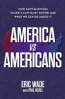 America vs. Americans : How Capitalism Has Failed a Capitalist Nation and What We Can Do About It - Book