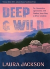 Deep & Wild : On Mountains, Opossums & Finding Your Way in West Virginia - Book