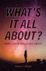 What's It All About? : What Life Is Really All About - eBook