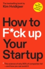 How to F*ck Up Your Startup : The Science Behind Why 90% of Companies Fail--and How You Can Avoid It - Book