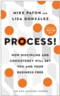 Process! : How Discipline and Consistency Will Set You and Your Business Free - Book