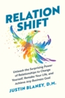 Relationshift : Unleash the Surprising Power of Relationships to Change Yourself, Remake Your Life, and Achieve Any Business Goal - Book