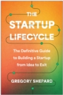 The Startup Lifecycle : The Definitive Guide to Building a Startup from Idea to Exit - Book