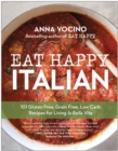 Eat Happy Italian : 101 Gluten-Free, Grain-Free, Low-Carb Recipes for Living la Bella Vita - Book