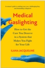 Medical Gaslighting : How to Get the Care You Deserve in a System that Makes You Fight for Your Life - Book