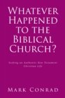 Whatever Happened to the Biblical Church? : Seeking an Authentic New Testament Christian Life - eBook