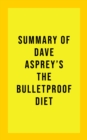 Summary of Dave Asprey's The Bulletproof Diet - eBook