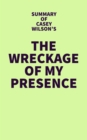 Summary of Casey Wilson's The Wreckage of My Presence - eBook