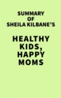Summary of Sheila Kilbane's Healthy Kids, Happy Moms - eBook