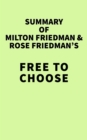 Summary of Milton Friedman and Rose Friedman's Free to Choose - eBook