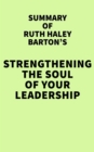 Summary of Ruth Haley Barton's Strengthening the Soul of Your Leadership - eBook