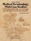 Medical Terminology with Case Studies : A Navigated Guide to Learning for Health Care Professionals - Book