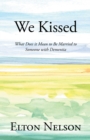 We Kissed : What Does it Mean to Be Married to Someone with Dementia - eBook