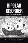 BIPOLAR DISORDER IS NOT LIKE BLACK AND WHITE - eBook