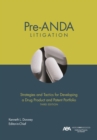 Pre-ANDA Litigation : Strategies and Tactics for Developing a Drug Product and Patent Portfolio, Third Edition - eBook