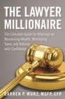 The Lawyer Millionaire : The Complete Guide for Attorneys on Maximizing Wealth, Minimizing Taxes, and Retiring with Confidence - eBook