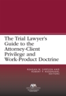The Trial Lawyer's Guide to the Attorney-Client Privilege and Work-Product Doctrine - eBook
