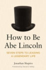 How to Be Abe Lincoln : Seven Steps to Leading a Legendary Life - eBook