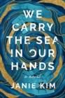 We Carry The Sea In Our Hands : A Novel - Book