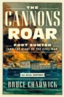 The Cannons Roar : Fort Sumter and the Start of the Civil War-An Oral History - Book