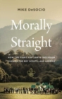 Morally Straight : How the Fight for LGBTQ+ Inclusion Changed the Boy Scouts—and America - Book