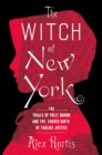 The Witch of New York : The Trials of Polly Bodine and the Cursed Birth of Tabloid Justice - eBook