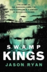 Swamp Kings : The Story of the Murdaugh Family of South Carolina and a Century of Backwoods Power - Book