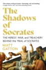 The Shadows of Socrates : The Heresy, War, and Treachery Behind the Trial of Socrates - eBook