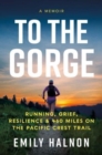 To the Gorge : Running, Grief, and Resilience & 460 Miles on the Pacific Crest Trail - Book