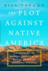 The Plot Against Native America : The Fateful Story of Native American Boarding Schools and the Theft of Tribal Lands - Book