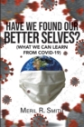 HAVE WE FOUND OUR BETTER SELVES? : (WHAT WE CAN LEARN FROM COVID-19) - eBook