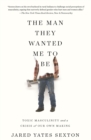 The Man They Wanted Me To Be : Toxic Masculinity and a Crisis of Our Own Making - Book