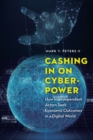 Cashing in on Cyberpower : How Interdependent Actors Seek Economic Outcomes in a Digital World - Book