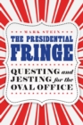 Presidential Fringe : Questing and Jesting for the Oval Office - Book