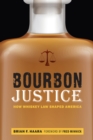 Bourbon Justice : How Whiskey Law Shaped America - Book