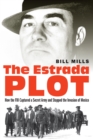The Estrada Plot : How the FBI Captured a Secret Army and Stopped the Invasion of Mexico - Book