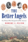The Better Angels : Five Women Who Changed Civil War America - Book