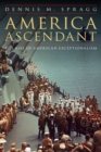 America Ascendant : The Rise of American Exceptionalism - eBook