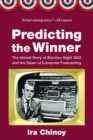 Predicting the Winner : The Untold Story of Election Night 1952 and the Dawn of Computer Forecasting - Book