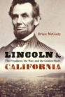 Lincoln and California : The President, the War, and the Golden State - Book