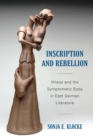 Inscription and Rebellion : Illness and the Symptomatic Body in East German Literature - Book