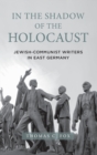 In the Shadow of the Holocaust : Jewish-Communist Writers in East Germany - Book