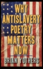 Why Antislavery Poetry Matters Now - Book