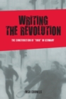 Writing the Revolution : The Construction of "1968" in Germany - Book