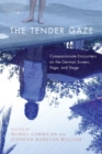 The Tender Gaze : Compassionate Encounters on the German Screen, Page, and Stage - Book