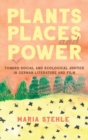 Plants, Places, and Power : Toward Social and Ecological Justice in German Literature and Film - Book