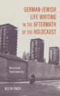 German-Jewish Life Writing in the Aftermath of the Holocaust : Beyond Testimony - Book